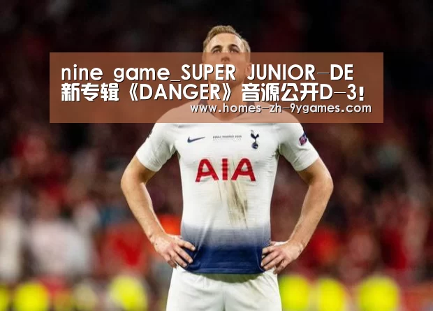 nine game_SUPER JUNIOR-DE新专辑《DANGER》音源公开D-3!(图3) 九游