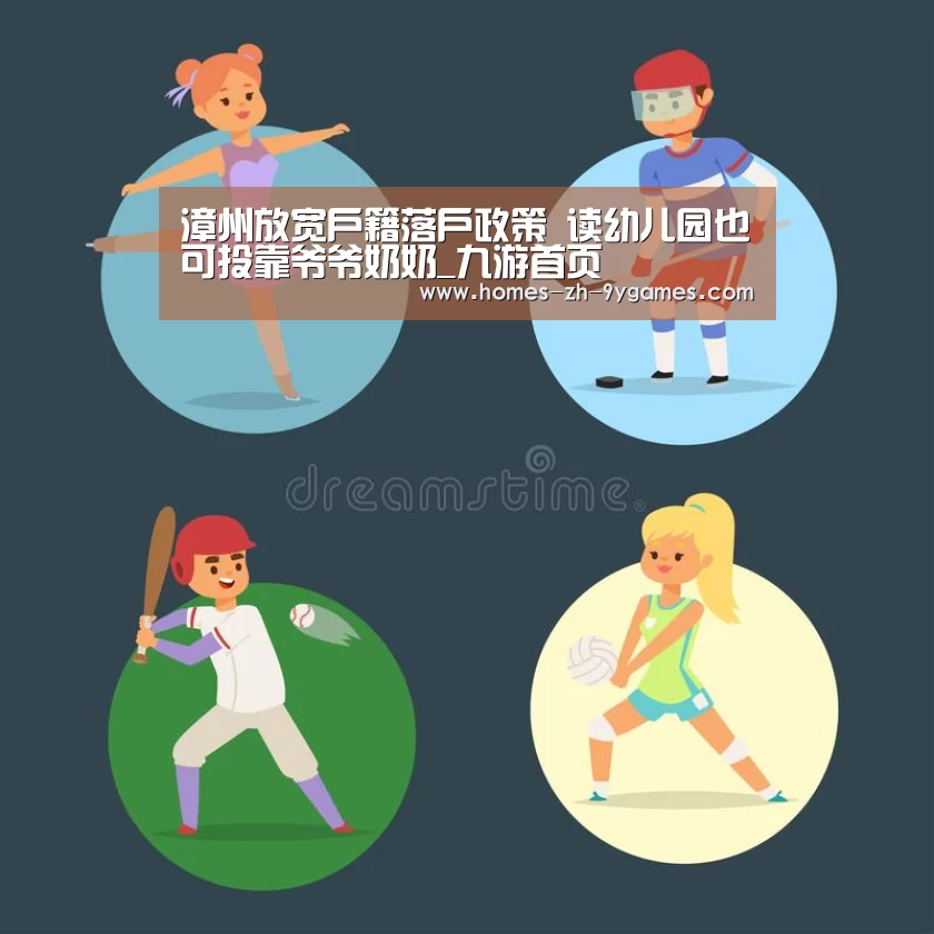 漳州放宽户籍落户政策 读幼儿园也可投靠爷爷奶奶_九游首页(图2) 九游官方网站